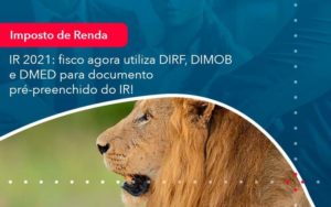 Ir 2021 Fisco Agora Utiliza Dirf Dimob E Dmed Para Documento Pre Preenchido Do Ir 1 Organização Contábil Lawini - Contabilidade em Duque de Caxias | Support Contabilidade